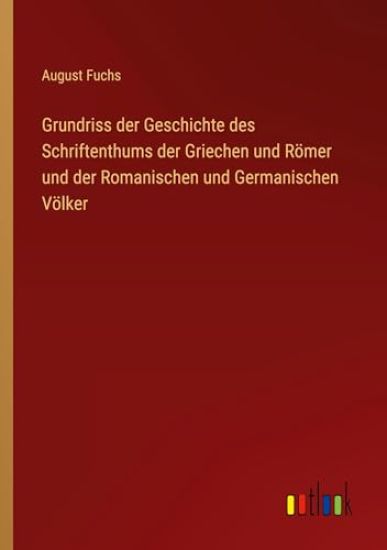 Grundriss der Geschichte des Schriftenthums der Griechen und Römer und der Romanischen und Germanischen Völker