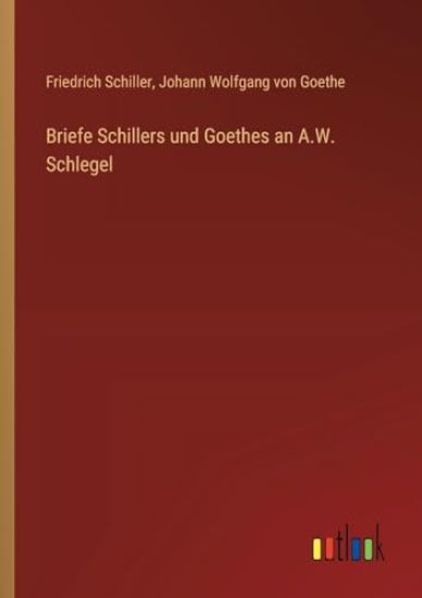 Briefe Schillers und Goethes an A.W. Schlegel