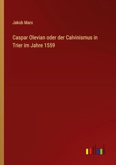 Caspar Olevian oder der Calvinismus in Trier im Jahre 1559
