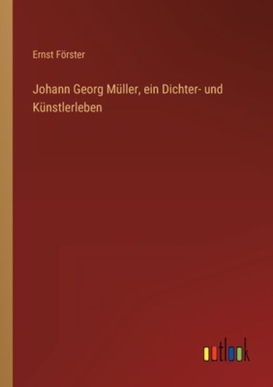 Johann Georg Müller, ein Dichter- und Künstlerleben