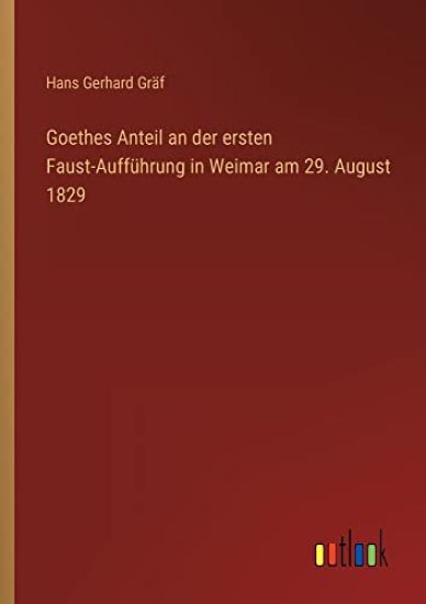 Goethes Anteil an der ersten Faust-Aufführung in Weimar am 29. August 1829