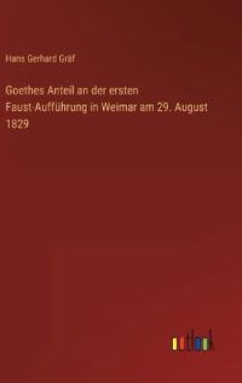 Goethes Anteil an der ersten Faust-Aufführung in Weimar am 29. August 1829