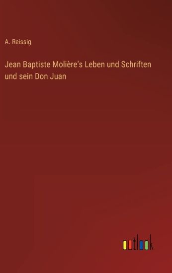 Jean Baptiste Molière's Leben und Schriften und sein Don Juan