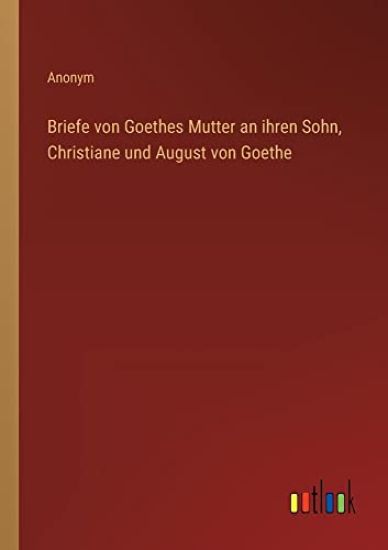 Briefe von Goethes Mutter an ihren Sohn, Christiane und August von Goethe