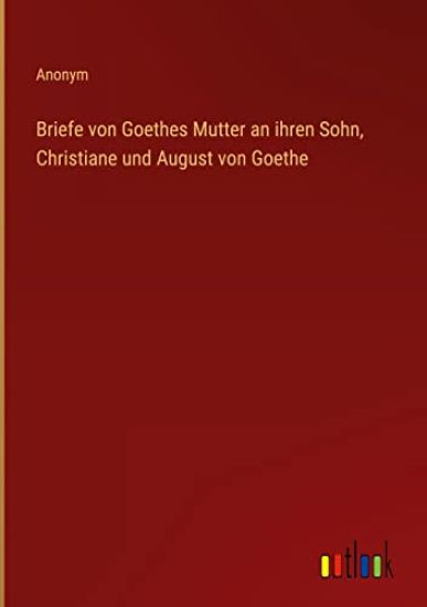 Briefe von Goethes Mutter an ihren Sohn, Christiane und August von Goethe
