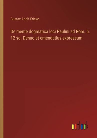De mente dogmatica loci Paulini ad Rom. 5, 12 sq. Denuo et emendatius expressum