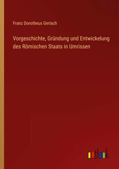 Vorgeschichte, Gründung und Entwickelung des Römischen Staats in Umrissen