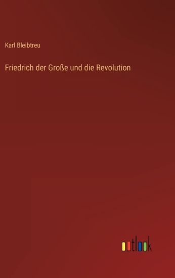 Friedrich der Große und die Revolution