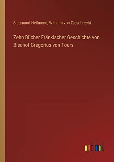 Zehn Bücher Fränkischer Geschichte von Bischof Gregorius von Tours
