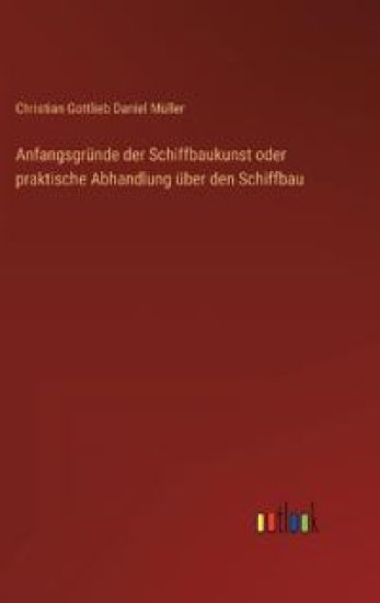 Anfangsgründe der Schiffbaukunst oder praktische Abhandlung über den Schiffbau