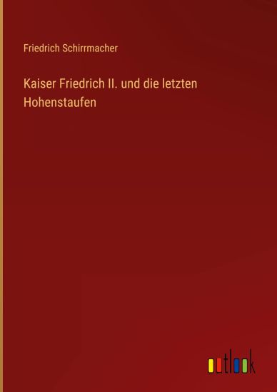 Kaiser Friedrich II. und die letzten Hohenstaufen