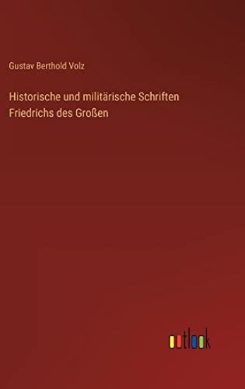Historische und militärische Schriften Friedrichs des Großen