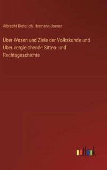Über Wesen und Ziele der Volkskunde und Über vergleichende Sitten- und Rechtsgeschichte