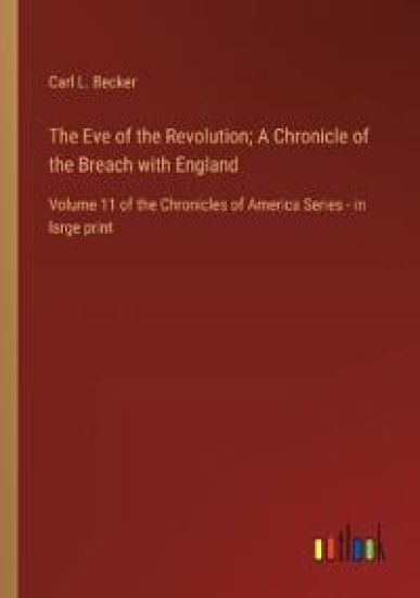 The Eve of the Revolution; A Chronicle of the Breach with England