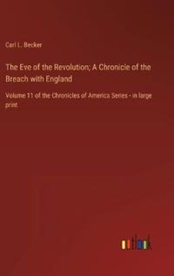 The Eve of the Revolution; A Chronicle of the Breach with England