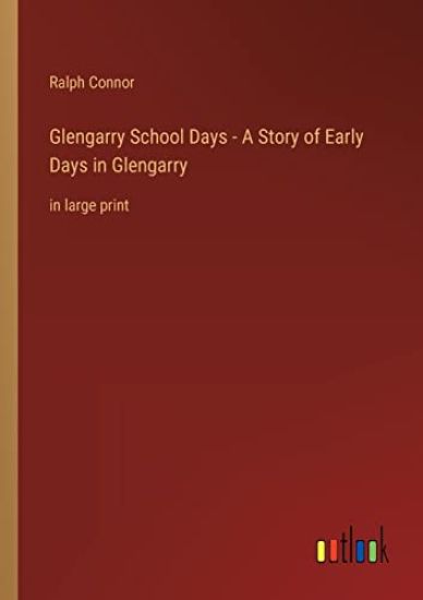 Glengarry School Days - A Story of Early Days in Glengarry