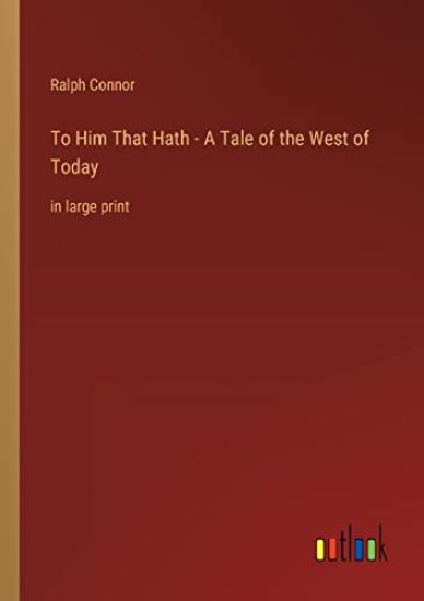 To Him That Hath - A Tale of the West of Today