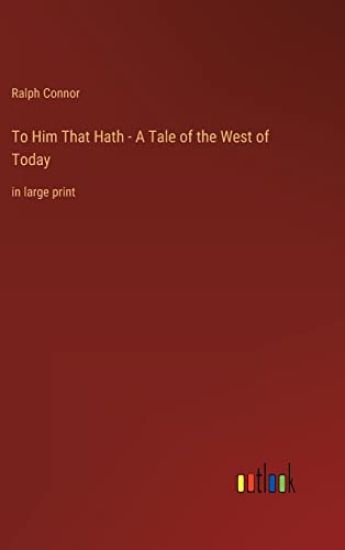 To Him That Hath - A Tale of the West of Today