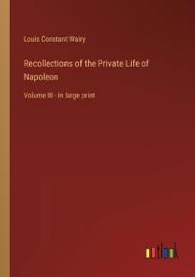 Recollections of the Private Life of Napoleon