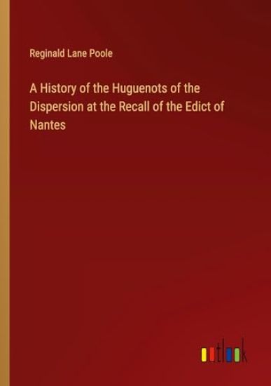 A History of the Huguenots of the Dispersion at the Recall of the Edict of Nantes