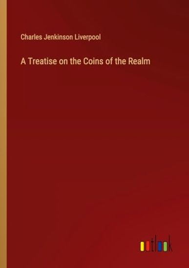 A Treatise on the Coins of the Realm