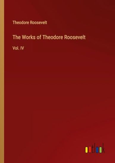 The Works of Theodore Roosevelt