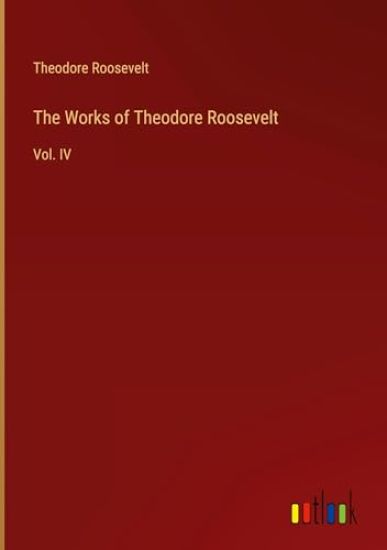The Works of Theodore Roosevelt