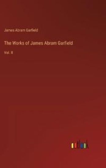 The Works of James Abram Garfield