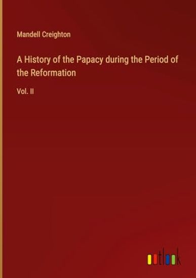 A History of the Papacy during the Period of the Reformation
