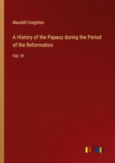 A History of the Papacy during the Period of the Reformation