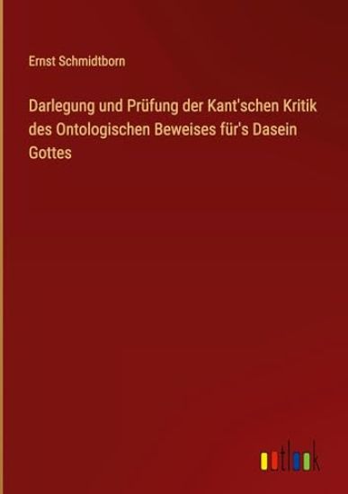 Darlegung und Pr?fung der Kant'schen Kritik des Ontologischen Beweises f?r's Dasein Gottes