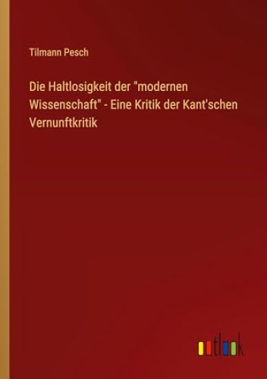 Die Haltlosigkeit der "modernen Wissenschaft" - Eine Kritik der Kant'schen Vernunftkritik