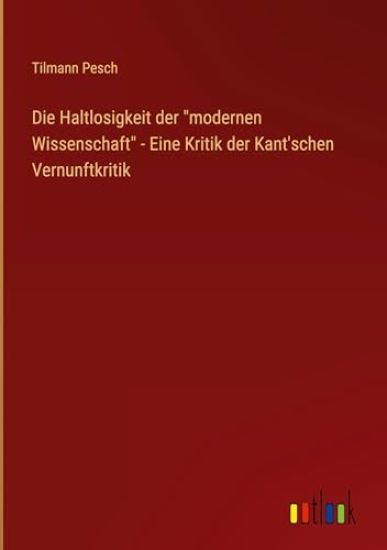 Die Haltlosigkeit der "modernen Wissenschaft" - Eine Kritik der Kant'schen Vernunftkritik
