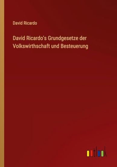 David Ricardo's Grundgesetze der Volkswirthschaft und Besteuerung