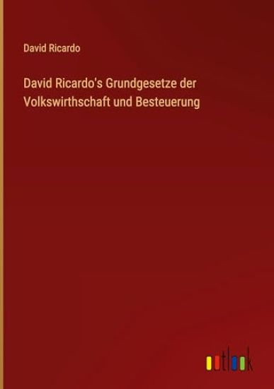 David Ricardo's Grundgesetze der Volkswirthschaft und Besteuerung