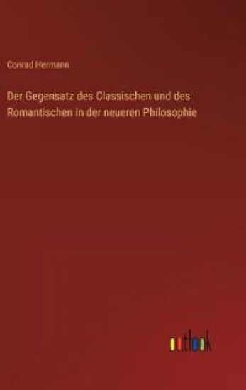 Der Gegensatz des Classischen und des Romantischen in der neueren Philosophie