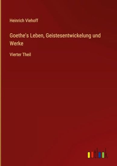 Goethe's Leben, Geistesentwickelung und Werke