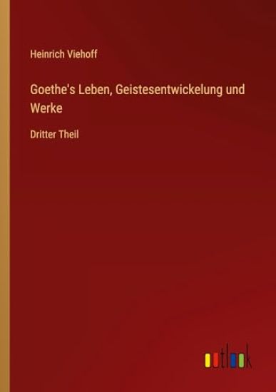 Goethe's Leben, Geistesentwickelung und Werke