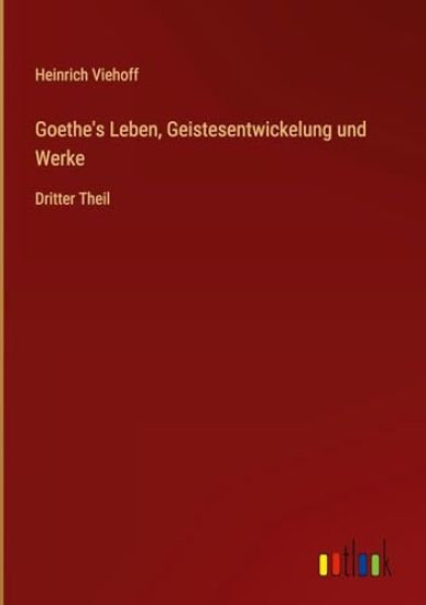 Goethe's Leben, Geistesentwickelung und Werke