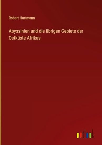 Abyssinien und die übrigen Gebiete der Ostküste Afrikas