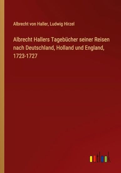 Albrecht Hallers Tagebücher seiner Reisen nach Deutschland, Holland und England, 1723-1727