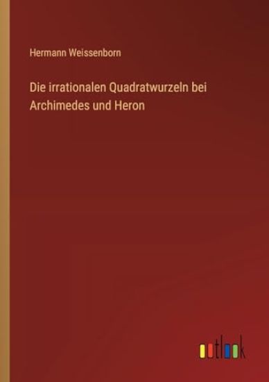 Die irrationalen Quadratwurzeln bei Archimedes und Heron