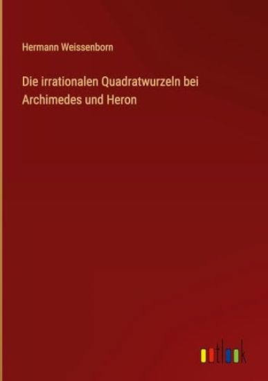 Die irrationalen Quadratwurzeln bei Archimedes und Heron