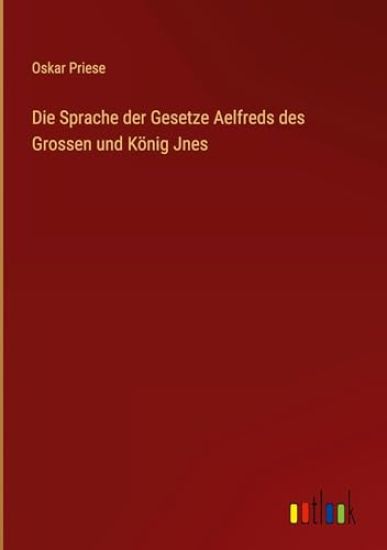 Die Sprache der Gesetze Aelfreds des Grossen und K?nig Jnes