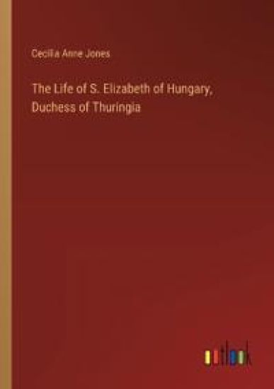 The Life of S. Elizabeth of Hungary, Duchess of Thuringia