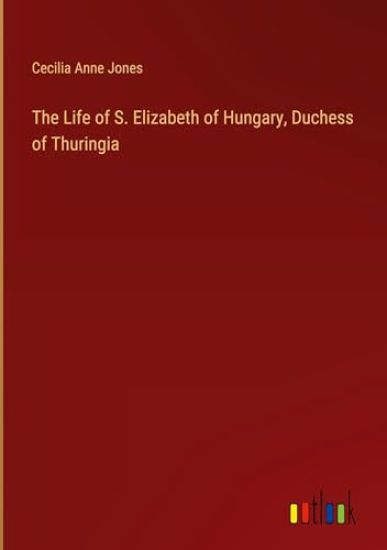 The Life of S. Elizabeth of Hungary, Duchess of Thuringia