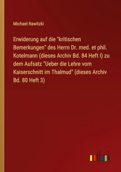 Erwiderung auf die "kritischen Bemerkungen" des Herrn Dr. med. et phil. Kotelmann (dieses Archiv Bd. 84 Heft I) zu dem Aufsatz "Ueber die Lehre vom Kaiserschnitt im Thalmud" (dieses Archiv Bd. 80 Heft 3)