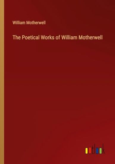 The Poetical Works of William Motherwell