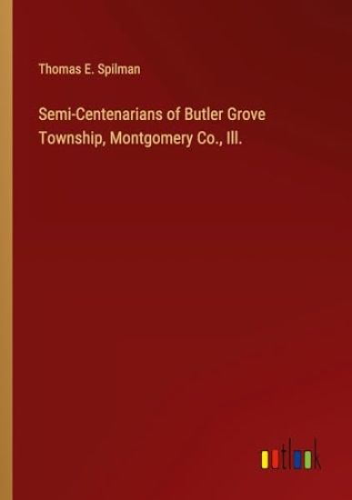 Semi-Centenarians of Butler Grove Township, Montgomery Co., Ill.