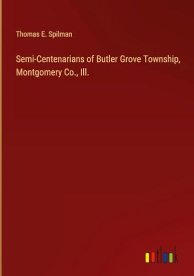 Semi-Centenarians of Butler Grove Township, Montgomery Co., Ill.